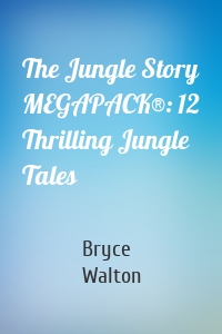 The Jungle Story MEGAPACK®: 12 Thrilling Jungle Tales