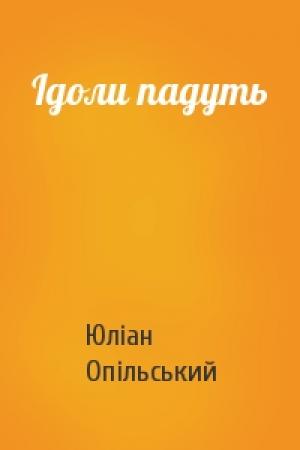 Обложка книги «Ідоли падуть» — Юліан Опільський