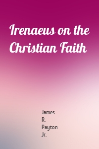 Irenaeus on the Christian Faith