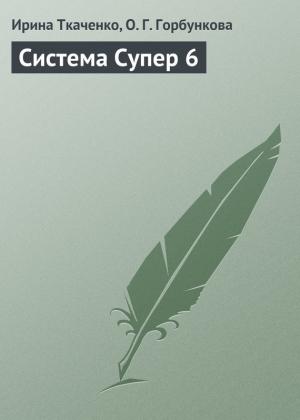 Обложка книги «Система Супер 6» — О. Горбункова, Ирина Ткаченко