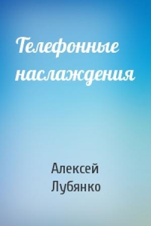 Обложка книги «Телефонные наслаждения» — Алексей Лубянко