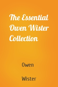 The Essential Owen Wister Collection