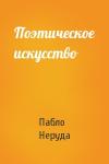 Пабло Неруда - Поэтическое искусство