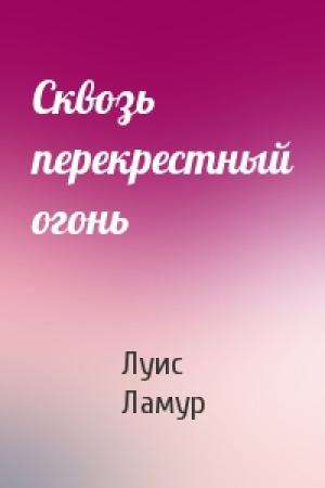 Обложка книги «Сквозь перекрестный огонь» — Луис Ламур