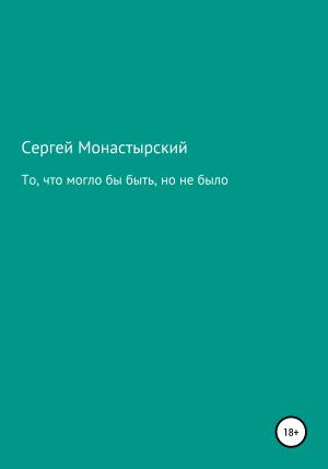 Обложка книги «То, что могло бы быть, но не было» — Сергей Монастырский