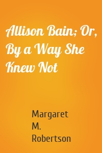 Allison Bain; Or, By a Way She Knew Not