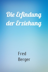 Die Erfindung der Erziehung
