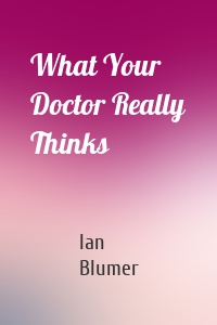 What Your Doctor Really Thinks