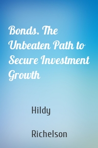 Bonds. The Unbeaten Path to Secure Investment Growth