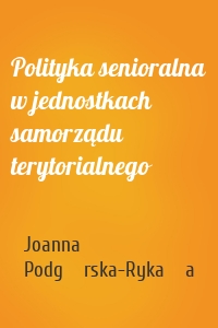 Polityka senioralna w jednostkach samorządu terytorialnego