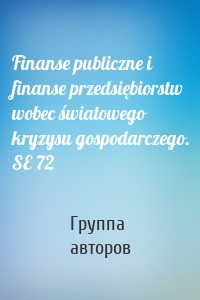 Finanse publiczne i finanse przedsiębiorstw wobec światowego kryzysu gospodarczego. SE 72