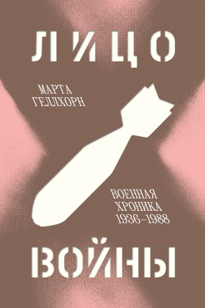 Обложка книги «Лицо войны. Военная хроника 1936–1988» — Марта Геллхорн