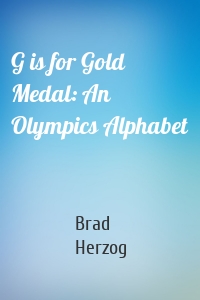 G is for Gold Medal: An Olympics Alphabet