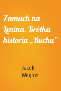 Zamach na Lenina. Krótka historia „Ruchu”