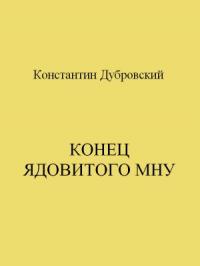 Константин Дубровский - Конец Ядовитого Мну