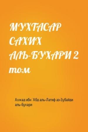 Обложка книги «МУХТАСАР  САХИХ АЛЬ-БУХАРИ 2 том» — Ахмад ибн ’Абд аль-Латиф аз-Зубайди, аль-Бухари