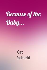 Because of the Baby...