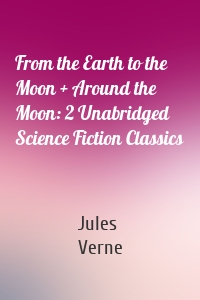 From the Earth to the Moon + Around the Moon: 2 Unabridged Science Fiction Classics