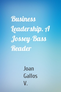 Business Leadership. A Jossey-Bass Reader