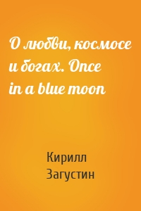 О любви, космосе и богах. Once in a blue moon