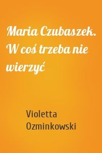Maria Czubaszek. W coś trzeba nie wierzyć