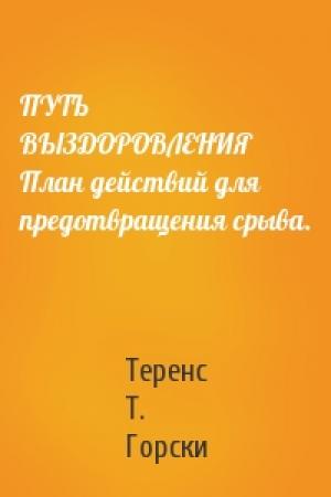 Обложка книги «ПУТЬ ВЫЗДОРОВЛЕНИЯ  План действий для предотвращения срыва.» — Теренс Т. Горски