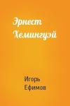 Игорь Ефимов - Эрнест Хемингуэй
