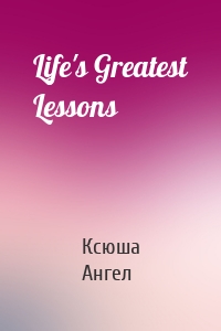 Life's Greatest Lessons