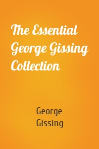 The Essential George Gissing Collection