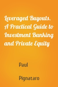 Leveraged Buyouts. A Practical Guide to Investment Banking and Private Equity