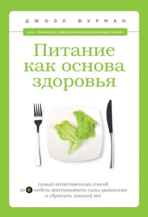 Обложка книги «Питание как основа здоровья. Самый простой и естественный способ за 6 недель восстановить силы организма и сбросить лишний вес» — Джоэл Фурман
