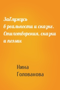 Заблужусь в реальности и сказке. Стихотворения, сказки и поэмы