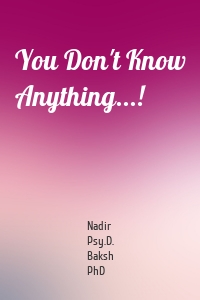 You Don't Know Anything...!