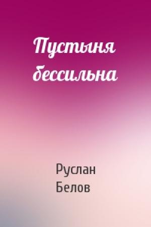 Обложка книги «Пустыня бессильна» — Руслан Белов