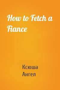 How to Fetch a Fiance