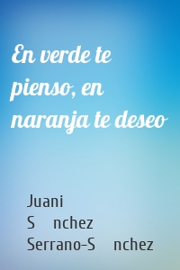 En verde te pienso, en naranja te deseo