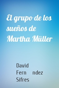 El grupo de los sueños de Martha Müller