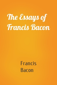 The Essays of Francis Bacon