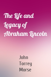 The Life and Legacy of Abraham Lincoln