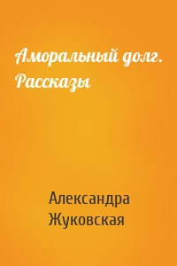 Аморальный долг. Рассказы