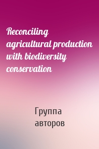 Reconciling agricultural production with biodiversity conservation