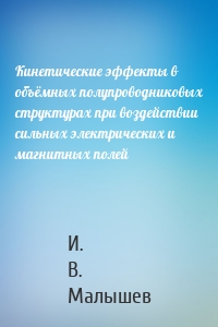 Кинетические эффекты в объёмных полупроводниковых структурах при воздействии сильных электрических и магнитных полей