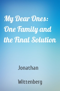My Dear Ones: One Family and the Final Solution
