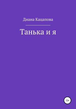 Обложка книги «Танька и я» — Диана Кацапова