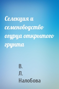 Селекция и семеноводство огурца открытого грунта