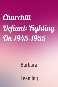 Churchill Defiant: Fighting On 1945–1955