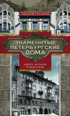 Обложка книги «Знаменитые петербургские дома. Адреса, история и обитатели» — Андрей Гусаров