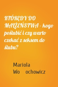 KTÓRĘDY DO MAŁŻEŃSTWA - kogo poślubić i czy warto czekać z seksem do ślubu?