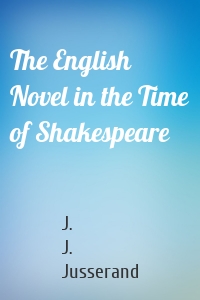 The English Novel in the Time of Shakespeare