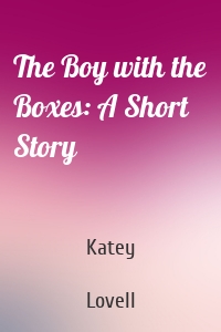 The Boy with the Boxes: A Short Story